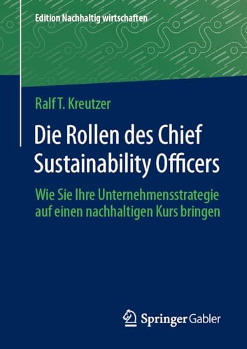 Die Rollen des Chief Sustainability Officers: Wie Sie Ihre Unternehmensstrategie auf einen nachhaltigen Kurs bringen (Edition Nachhaltig wirtschaften) von Springer Gabler